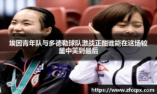 埃因青年队与多德勒球队激战正酣谁能在这场较量中笑到最后