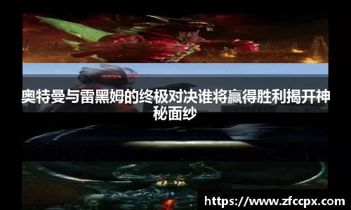 奥特曼与雷黑姆的终极对决谁将赢得胜利揭开神秘面纱