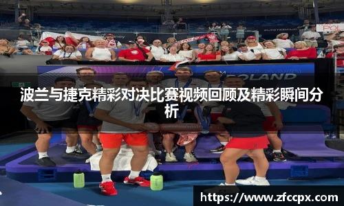 波兰与捷克精彩对决比赛视频回顾及精彩瞬间分析